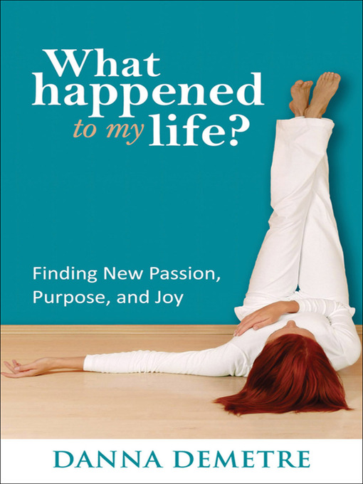 Title details for What Happened to My Life? by Danna Demetre - Available